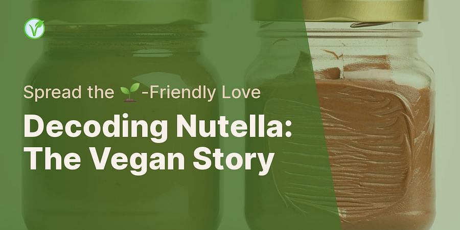 Decoding Nutella: The Vegan Story - Spread the 🌱-Friendly Love