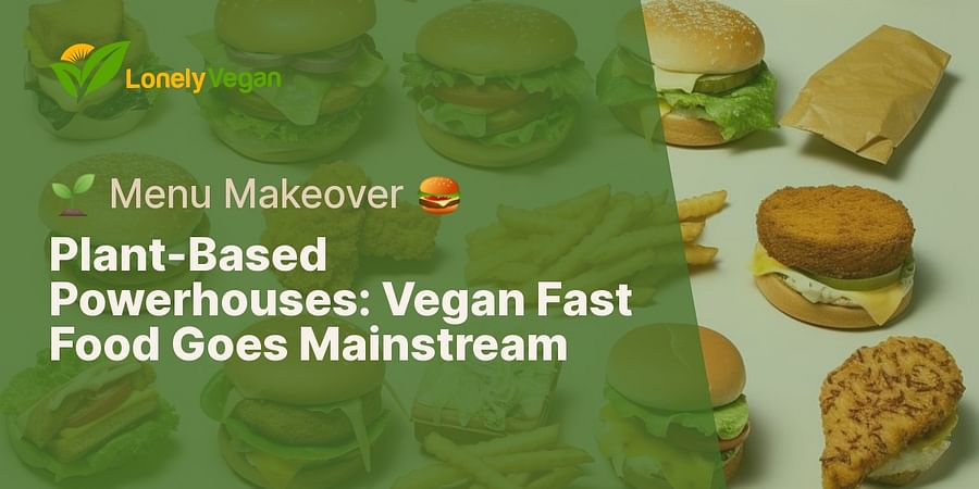 Plant-Based Powerhouses: Vegan Fast Food Goes Mainstream - 🌱 Menu Makeover 🍔